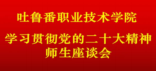 吐鲁番职业技术学院召开学习党的二十大精神师生座谈会